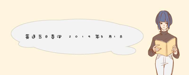 黄道吉日查询 2019年5月18日黄历